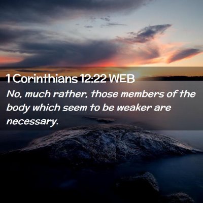Picture 02 - 1 Corinthians 12:22 WEB - No, much rather, those members of the body which - Bible Verse Picture