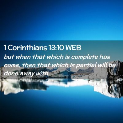 Picture 02 - 1 Corinthians 13:10 WEB - but when that which is complete has come, then - Bible Verse Picture