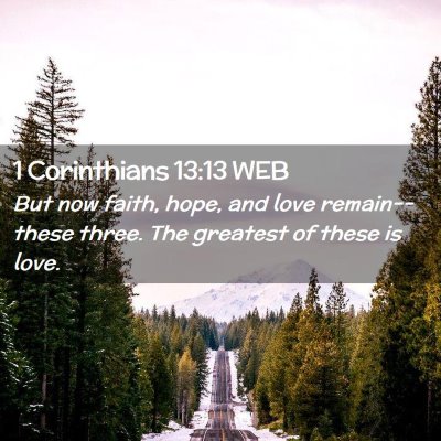 Picture 02 - 1 Corinthians 13:13 WEB - But now faith, hope, and love remain--these - Bible Verse Picture