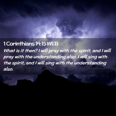 Picture 02 - 1 Corinthians 14:15 WEB - What is it then? I will pray with the spirit, and - Bible Verse Picture