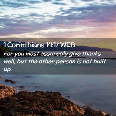 Picture 02 - 1 Corinthians 14:17 WEB - For you most assuredly give thanks well, but the - Bible Verse Picture