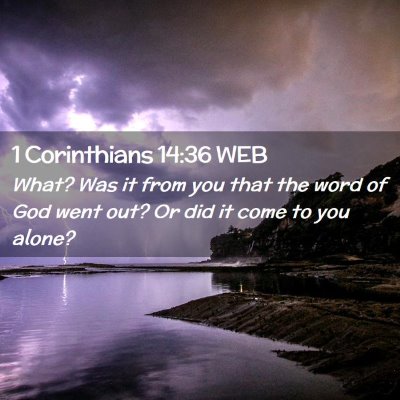 Picture 02 - 1 Corinthians 14:36 WEB - What? Was it from you that the word of God went - Bible Verse Picture