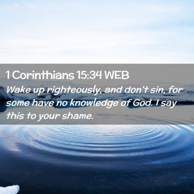 Picture 02 - 1 Corinthians 15:34 WEB - Wake up righteously, and don't sin, for some have - Bible Verse Picture