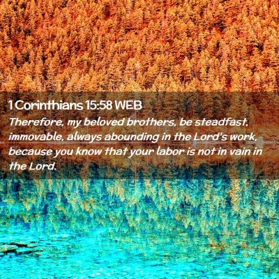 Picture 02 - 1 Corinthians 15:58 WEB - Therefore, my beloved brothers, be steadfast, - Bible Verse Picture