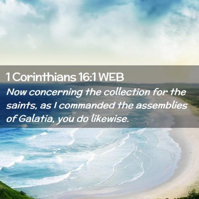 Picture 02 - 1 Corinthians 16:1 WEB - Now concerning the collection for the saints, as - Bible Verse Picture