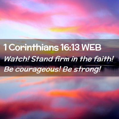 Picture 02 - 1 Corinthians 16:13 WEB - Watch! Stand firm in the faith! Be courageous! Be - Bible Verse Picture