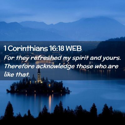 Picture 02 - 1 Corinthians 16:18 WEB - For they refreshed my spirit and yours. Therefore - Bible Verse Picture