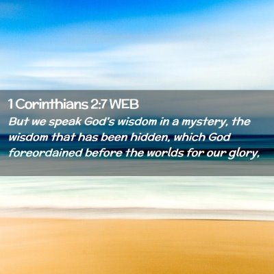 Picture 02 - 1 Corinthians 2:7 WEB - But we speak God's wisdom in a mystery, the - Bible Verse Picture