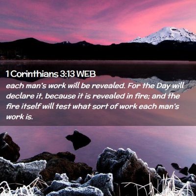Picture 02 - 1 Corinthians 3:13 WEB - each man's work will be revealed. For the Day - Bible Verse Picture