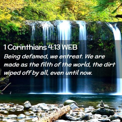 Picture 02 - 1 Corinthians 4:13 WEB - Being defamed, we entreat. We are made as the - Bible Verse Picture