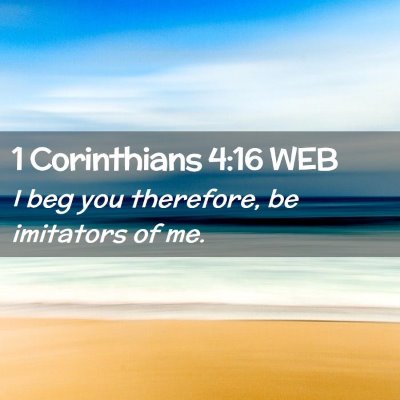 Picture 02 - 1 Corinthians 4:16 WEB - I beg you therefore, be imitators of - Bible Verse Picture