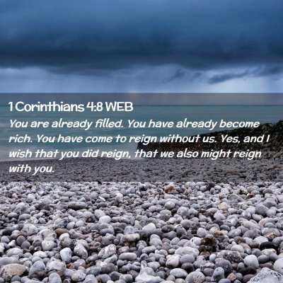 Picture 02 - 1 Corinthians 4:8 WEB - You are already filled. You have already become - Bible Verse Picture