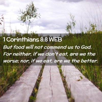 Picture 02 - 1 Corinthians 8:8 WEB - But food will not commend us to God. For neither, - Bible Verse Picture