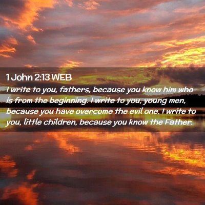 Picture 02 - 1 John 2:13 WEB - I write to you, fathers, because you know him who - Bible Verse Picture