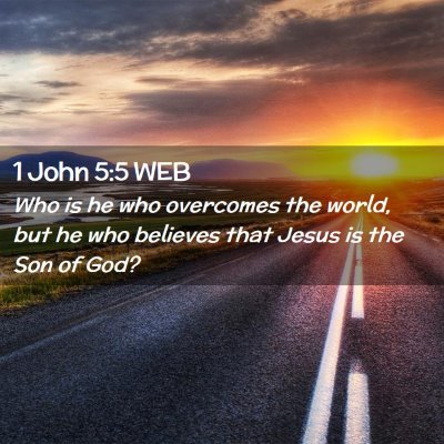 Picture 02 - 1 John 5:5 WEB - Who is he who overcomes the world, but he who - Bible Verse Picture