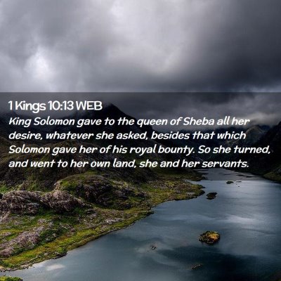 Picture 02 - 1 Kings 10:13 WEB - King Solomon gave to the queen of Sheba all her - Bible Verse Picture