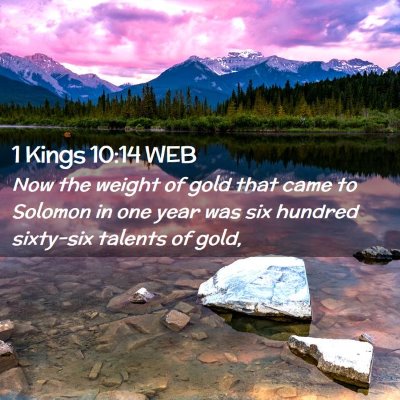 Picture 02 - 1 Kings 10:14 WEB - Now the weight of gold that came to Solomon in - Bible Verse Picture