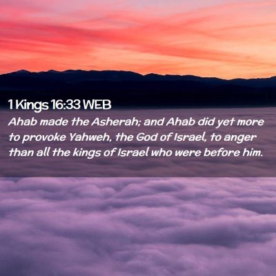 Picture 02 - 1 Kings 16:33 WEB - Ahab made the Asherah; and Ahab did yet more to - Bible Verse Picture