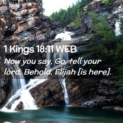 Picture 02 - 1 Kings 18:11 WEB - Now you say, Go, tell your lord, Behold, Elijah - Bible Verse Picture