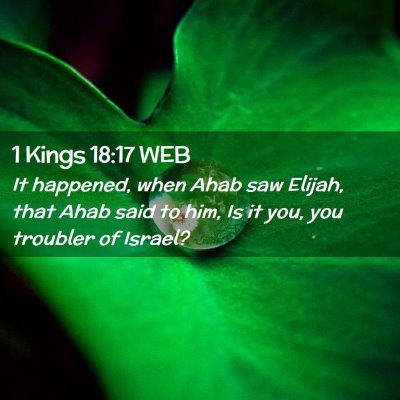 Picture 02 - 1 Kings 18:17 WEB - It happened, when Ahab saw Elijah, that Ahab said - Bible Verse Picture