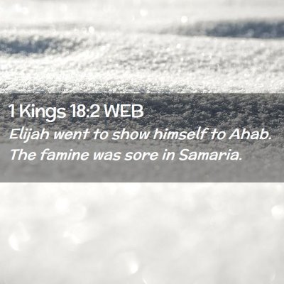Picture 02 - 1 Kings 18:2 WEB - Elijah went to show himself to Ahab. The famine - Bible Verse Picture