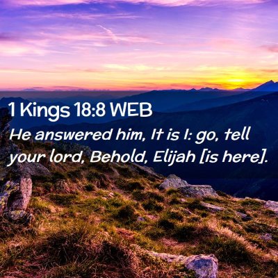 Picture 02 - 1 Kings 18:8 WEB - He answered him, It is I: go, tell your lord, - Bible Verse Picture