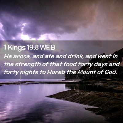 Picture 02 - 1 Kings 19:8 WEB - He arose, and ate and drink, and went in the - Bible Verse Picture