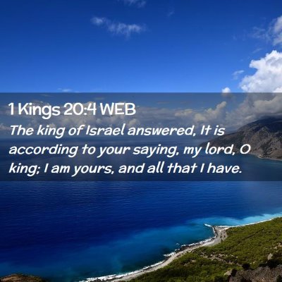 Picture 02 - 1 Kings 20:4 WEB - The king of Israel answered, It is according to - Bible Verse Picture