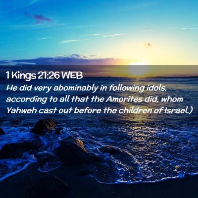 Picture 02 - 1 Kings 21:26 WEB - He did very abominably in following idols, - Bible Verse Picture