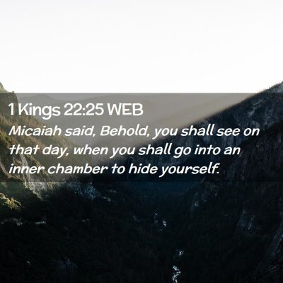 Picture 02 - 1 Kings 22:25 WEB - Micaiah said, Behold, you shall see on that day, - Bible Verse Picture
