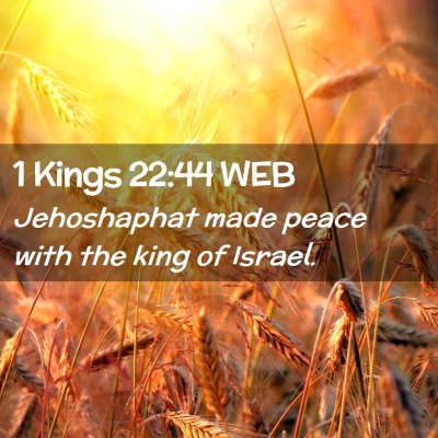 Picture 02 - 1 Kings 22:44 WEB - Jehoshaphat made peace with the king of - Bible Verse Picture