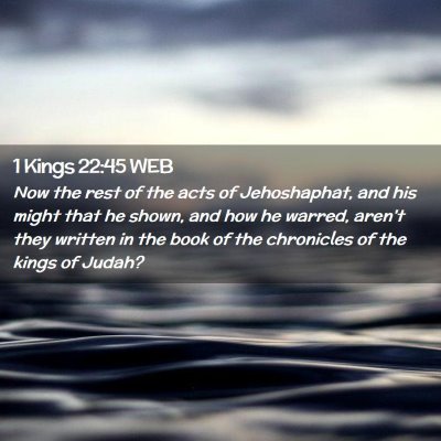 Picture 02 - 1 Kings 22:45 WEB - Now the rest of the acts of Jehoshaphat, and his - Bible Verse Picture