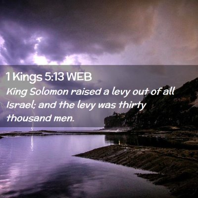 Picture 02 - 1 Kings 5:13 WEB - King Solomon raised a levy out of all Israel; and - Bible Verse Picture