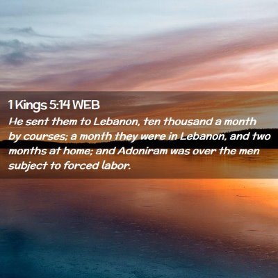 Picture 02 - 1 Kings 5:14 WEB - He sent them to Lebanon, ten thousand a month by - Bible Verse Picture