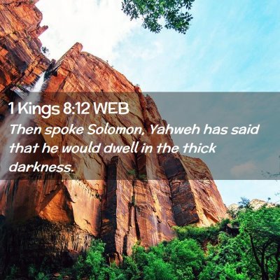 Picture 02 - 1 Kings 8:12 WEB - Then spoke Solomon, Yahweh has said that he would - Bible Verse Picture