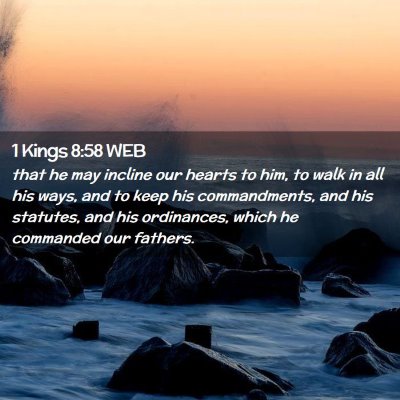 Picture 02 - 1 Kings 8:58 WEB - that he may incline our hearts to him, to walk in - Bible Verse Picture