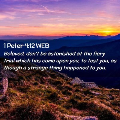 Picture 02 - 1 Peter 4:12 WEB - Beloved, don't be astonished at the fiery trial - Bible Verse Picture