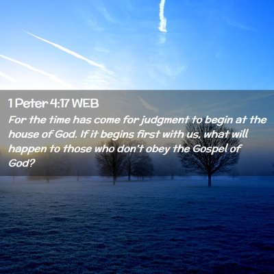 Picture 02 - 1 Peter 4:17 WEB - For the time has come for judgment to begin at - Bible Verse Picture