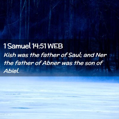 Picture 02 - 1 Samuel 14:51 WEB - Kish was the father of Saul; and Ner the father - Bible Verse Picture