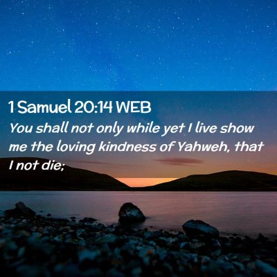 Picture 02 - 1 Samuel 20:14 WEB - You shall not only while yet I live show me the - Bible Verse Picture