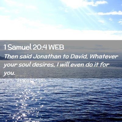 Picture 02 - 1 Samuel 20:4 WEB - Then said Jonathan to David, Whatever your soul - Bible Verse Picture
