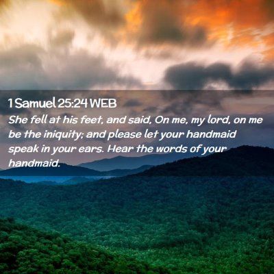 Picture 02 - 1 Samuel 25:24 WEB - She fell at his feet, and said, On me, my lord, - Bible Verse Picture