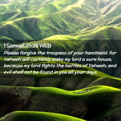 Picture 02 - 1 Samuel 25:28 WEB - Please forgive the trespass of your handmaid: for - Bible Verse Picture