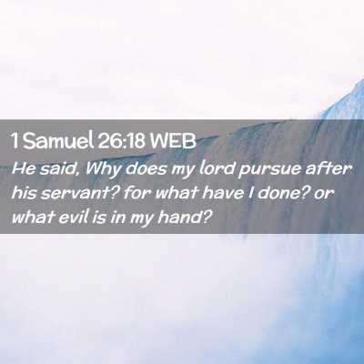 Picture 02 - 1 Samuel 26:18 WEB - He said, Why does my lord pursue after his - Bible Verse Picture