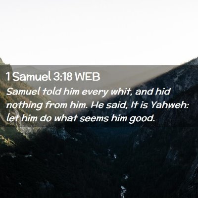 Picture 02 - 1 Samuel 3:18 WEB - Samuel told him every whit, and hid nothing from - Bible Verse Picture