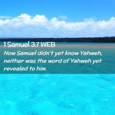 Picture 02 - 1 Samuel 3:7 WEB - Now Samuel didn't yet know Yahweh, neither was - Bible Verse Picture