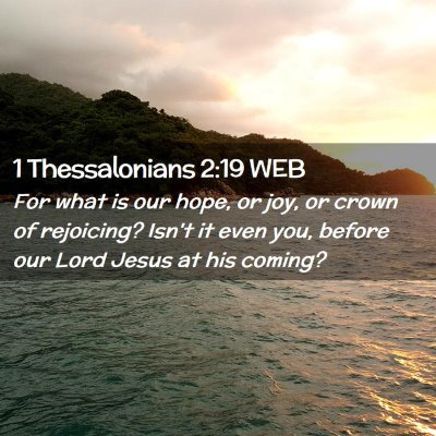 Picture 02 - 1 Thessalonians 2:19 WEB - For what is our hope, or joy, or crown of - Bible Verse Picture