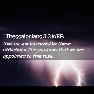 Picture 02 - 1 Thessalonians 3:3 WEB - that no one be moved by these afflictions. For - Bible Verse Picture