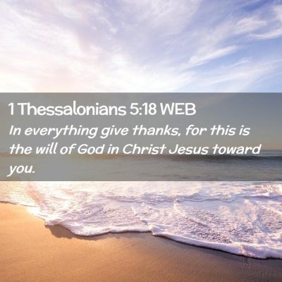 Picture 02 - 1 Thessalonians 5:18 WEB - In everything give thanks, for this is the will - Bible Verse Picture