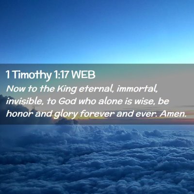 Picture 02 - 1 Timothy 1:17 WEB - Now to the King eternal, immortal, invisible, to - Bible Verse Picture